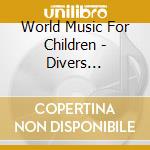 World Music For Children - Divers Interpretes (2 Cd) cd musicale di World Music For Children