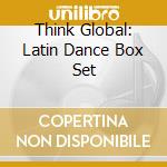 Think Global: Latin Dance Box Set cd