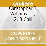Christopher J. Williams - 1, 2, 3 Chill cd