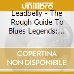 Leadbelly - The Rough Guide To Blues Legends: Leadbelly cd musicale di Leadbelly