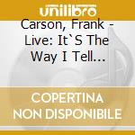 Carson, Frank - Live: It`S The Way I Tell `Em cd musicale di Carson, Frank