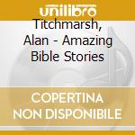 Titchmarsh, Alan - Amazing Bible Stories