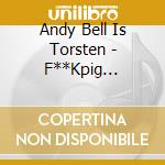 Andy Bell Is Torsten - F**Kpig Zeitgeist! The Torsten cd