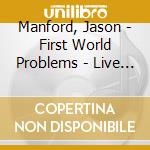 Manford, Jason - First World Problems - Live Tour 2014 cd musicale di Manford, Jason