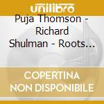 Puja Thomson - Richard Shulman - Roots & Wings cd musicale di Puja Thomson