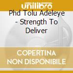 Phd Tolu Adeleye - Strength To Deliver cd