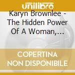 Karyn Brownlee - The Hidden Power Of A Woman, By Bonnie & Mahesh Chavda cd