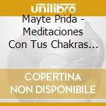 Mayte Prida - Meditaciones Con Tus Chakras Y Para Liberar El Mie cd