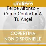 Felipe Alfonso - Como Contactar A Tu Angel cd