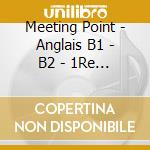 Meeting Point - Anglais B1 - B2 - 1Re Toutes Series (3 Cd)