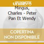 Mingus, Charles - Peter Pan Et Wendy cd musicale di Mingus, Charles