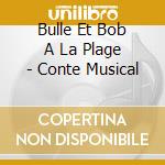 Bulle Et Bob A La Plage - Conte Musical