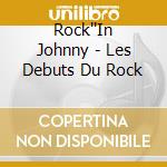 Rock''In Johnny - Les Debuts Du Rock cd