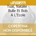 Tual, Natalie - Bulle Et Bob A L'Ecole cd musicale di Tual, Natalie