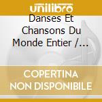 Danses Et Chansons Du Monde Entier / Various cd