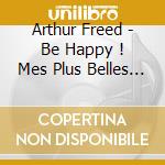 Arthur Freed - Be Happy ! Mes Plus Belles Comedies cd