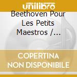 Beethoven Pour Les Petits Maestros / Various cd