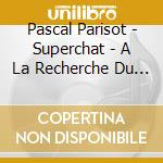 Pascal Parisot - Superchat - A La Recherche Du Paon cd