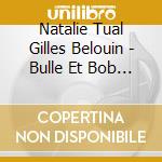 Natalie Tual Gilles Belouin - Bulle Et Bob Sous La Neige cd