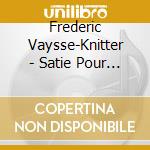 Frederic Vaysse-Knitter - Satie Pour Les Petits Maestros cd