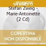 Stefan Zweig - Marie-Antoinette (2 Cd) cd