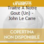 Traitre A Notre Gout (Un) - John Le Carre cd
