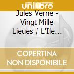 Jules Verne - Vingt Mille Lieues / L'Ile (2 Cd) cd musicale di Verne, Jules