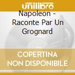 Napoleon - Raconte Par Un Grognard cd musicale di Napoleon