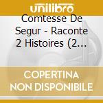 Comtesse De Segur - Raconte 2 Histoires (2 Cd) cd