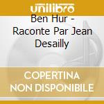 Ben Hur - Raconte Par Jean Desailly cd musicale di Ben Hur