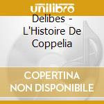 Delibes - L'Histoire De Coppelia cd musicale di Delibes