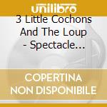 3 Little Cochons And The Loup - Spectacle Musical cd musicale di 3 Little Cochons And The Loup