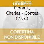 Perrault, Charles - Contes (2 Cd) cd musicale di Perrault, Charles