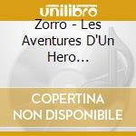 Zorro - Les Aventures D'Un Hero Legendaire cd musicale di Zorro