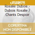Rosalie Dubois - Dubois Rosalie / Chants Despoir cd