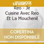 Reo - Je Cuisine Avec Reo Et La Mouchenil cd musicale di Reo