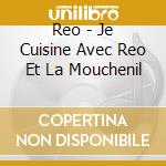 Reo - Je Cuisine Avec Reo Et La Mouchenil cd