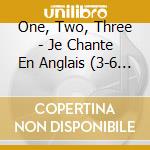 One, Two, Three - Je Chante En Anglais (3-6 Ans) cd musicale di One, Two, Three