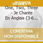 One, Two, Three - Je Chante En Anglais (3-6 Ans) cd