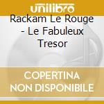 Rackam Le Rouge - Le Fabuleux Tresor cd musicale di Rackam Le Rouge