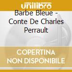 Barbe Bleue - Conte De Charles Perrault cd musicale di Barbe Bleue