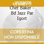 Chet Baker - Bd Jazz Par Igort cd