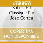 Satie - Bd Classique Par Jose Correa cd