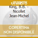 King, B.B. - Nicollet Jean-Michel cd musicale di King, B.B.