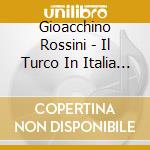 Gioacchino Rossini - Il Turco In Italia (2 Cd) cd