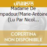 Madame De Pompadour/Marie-Antoinette (Lu Par Nicol - Les Femmes Du Xviiieme Siecles-Correspondances Intimes Et Politiques (4 Cd) cd