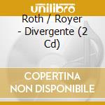 Roth / Royer - Divergente (2 Cd) cd