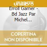Erroll Garner - Bd Jazz Par Michel Conversin cd musicale di BDJ GARNER ERROLL