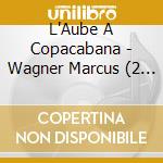 L'Aube A Copacabana - Wagner Marcus (2 Cd) cd