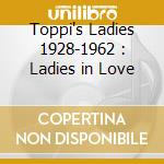 Toppi's Ladies 1928-1962 : Ladies in Love cd